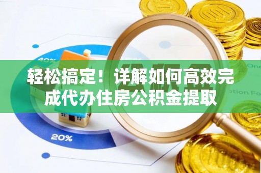 万里轻松搞定！详解如何高效完成代办住房公积金提取