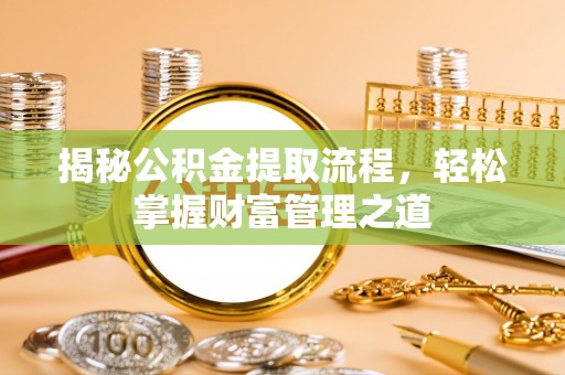大竹揭秘公积金提取流程，轻松掌握财富管理之道