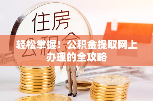 卓兰轻松掌握！公积金提取网上办理的全攻略