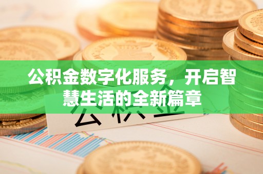 醴陵公积金数字化服务，开启智慧生活的全新篇章