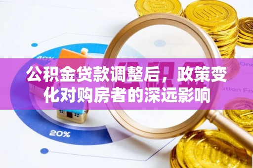 阿拉尔公积金贷款调整后，政策变化对购房者的深远影响