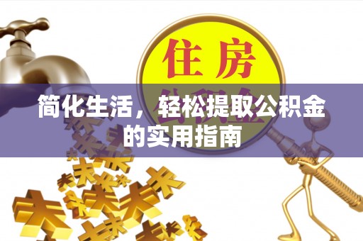 黄冈简化生活，轻松提取公积金的实用指南
