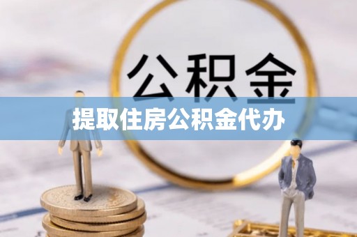 鲁甸提取住房公积金代办