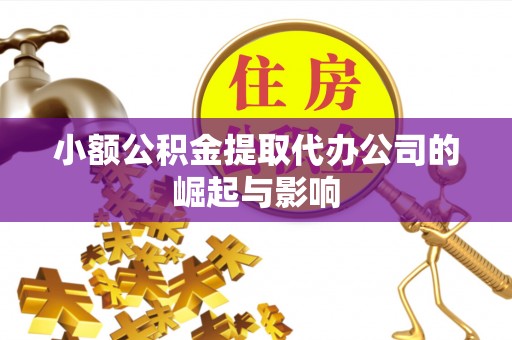 宁强小额公积金提取代办公司的崛起与影响