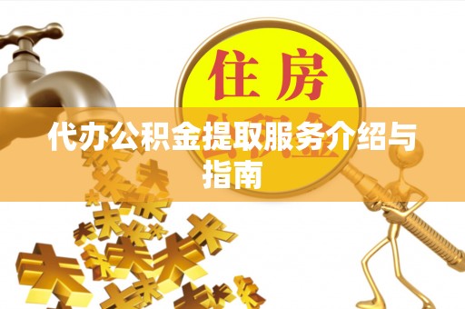 连云代办公积金提取服务介绍与指南